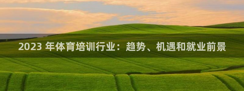 富联平台加认 58.53.4I：2023 年体育培训