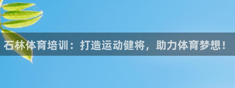 富联娱乐官方网站首页：石林体育培训：打造运动健将，助